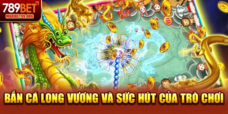 Bắn cá long vương và sức hút của trò chơi