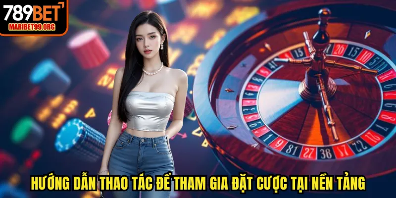 Hướng dẫn thao tác để tham gia đặt cược tại nền tảng