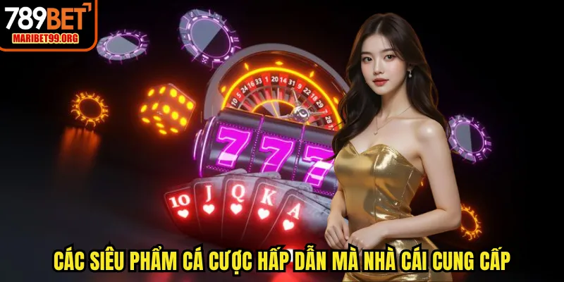 Các siêu phẩm cá cược hấp dẫn mà nhà cái cung cấp