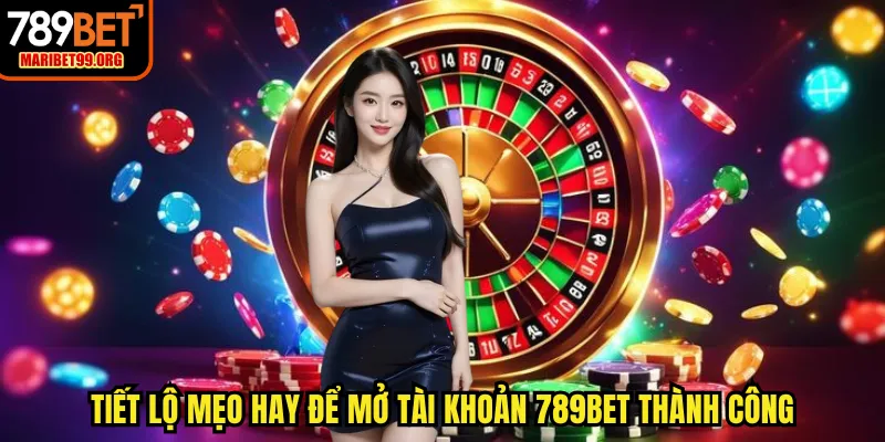 Tiết lộ mẹo hay để mở tài khoản 789BET thành công