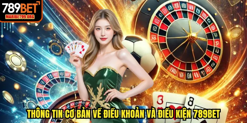 Thông tin cơ bản về điều khoản và điều kiện 789BET