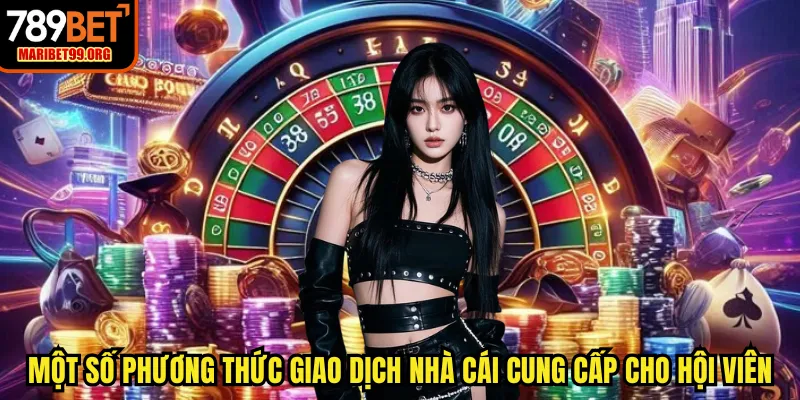 Một số phương thức giao dịch nhà cái cung cấp cho hội viên