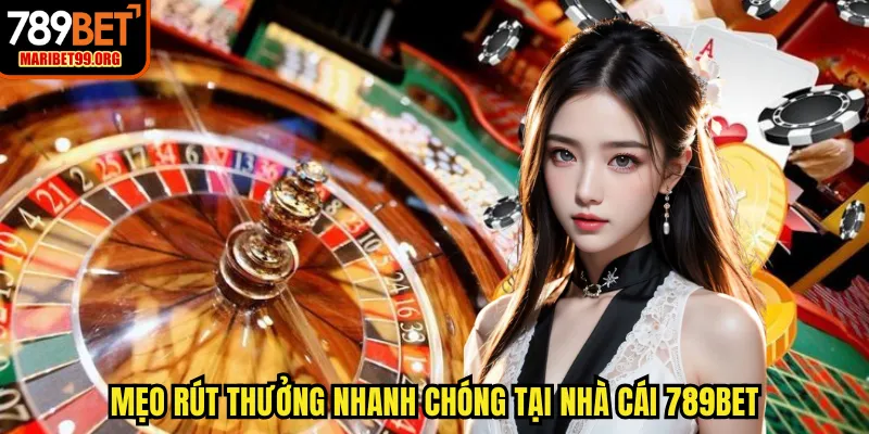 Mẹo rút thưởng nhanh chóng tại nhà cái 789BET